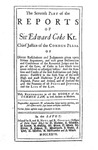 The Reports of Sir Edward Coke Kt., in English, Compleat in Thirteen Parts: The Seventh Part of the Reports of Sir Edward Coke Kt., Her Majesty's Attorney General by Sir Edward Coke