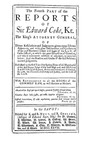 The Reports of Sir Edward Coke Kt., in English, Compleat in Thirteen Parts: The Fourth Part of the Reports of Sir Edward Coke Kt., Her Majesty's Attorney General
