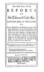 The Reports of Sir Edward Coke Kt., in English, Compleat in Thirteen Parts: The Sixth Part of the Reports of Sir Edward Coke Kt., Her Majesty's Attorney General by Sir Edward Coke