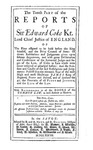 The Reports of Sir Edward Coke Kt., in English, Compleat in Thirteen Parts: The Tenth Part of the Reports of Sir Edward Coke Kt., Her Majesty's Attorney General by Sir Edward Coke