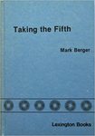 Taking the Fifth: The Supreme Court and the Privilege against Self-Incrimination by Mark Berger