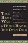 The Best Way to Rob a Bank is to Own One: How Corporate Executives and Politicians Looted the S&L Industry by William K. Black