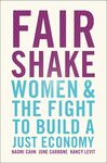 Fair Shake: Women and the Fight to Built a Just Economy by Naomi Cahn, June Carbone, and Nancy Levit